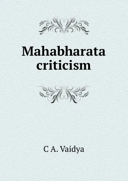 Обложка книги Mahabharata criticism., C A. Vaidya