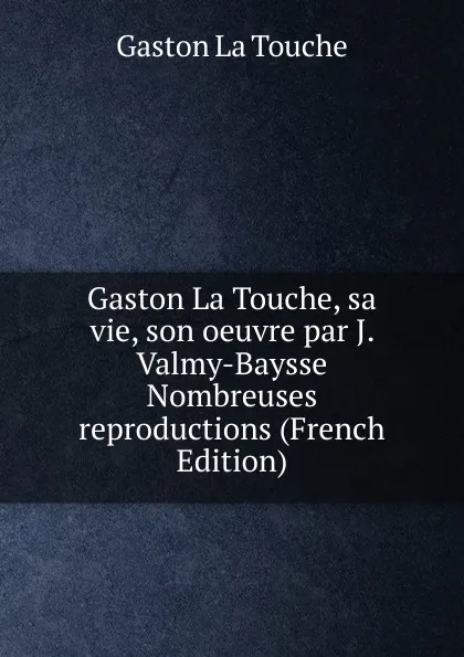 Обложка книги Gaston La Touche, sa vie, son oeuvre par J. Valmy-Baysse Nombreuses reproductions (French Edition), Gaston La Touche