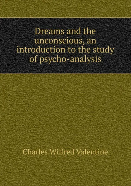 Обложка книги Dreams and the unconscious, an introduction to the study of psycho-analysis, Charles Wilfred Valentine