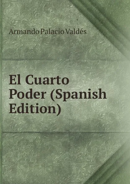 Обложка книги El Cuarto Poder (Spanish Edition), Armando Palacio Valdés