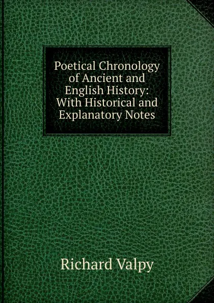 Обложка книги Poetical Chronology of Ancient and English History: With Historical and Explanatory Notes, Richard Valpy