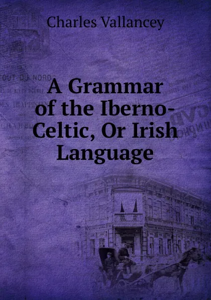 Обложка книги A Grammar of the Iberno-Celtic, Or Irish Language, Charles Vallancey