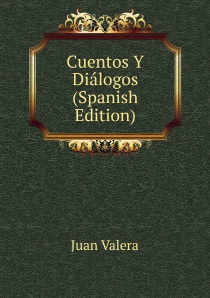 Обложка книги Cuentos Y Dialogos (Spanish Edition), Juan Valera