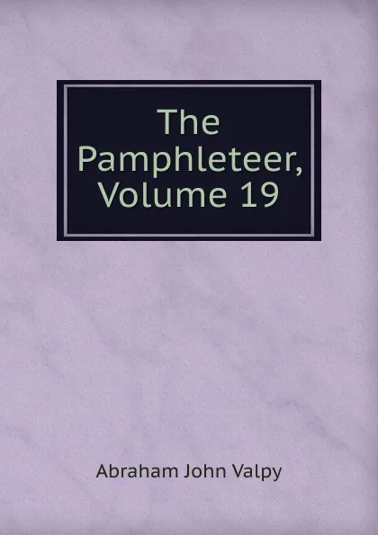 Обложка книги The Pamphleteer, Volume 19, Abraham John Valpy