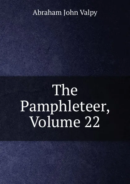 Обложка книги The Pamphleteer, Volume 22, Abraham John Valpy