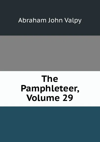 Обложка книги The Pamphleteer, Volume 29, Abraham John Valpy