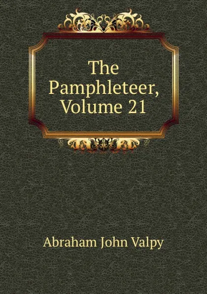 Обложка книги The Pamphleteer, Volume 21, Abraham John Valpy