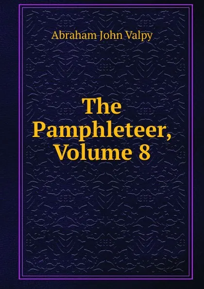 Обложка книги The Pamphleteer, Volume 8, Abraham John Valpy