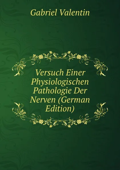 Обложка книги Versuch Einer Physiologischen Pathologie Der Nerven (German Edition), Gabriel Valentin