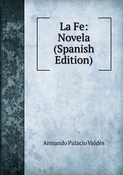 Обложка книги La Fe: Novela (Spanish Edition), Armando Palacio Valdés