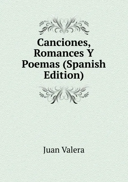 Обложка книги Canciones, Romances Y Poemas (Spanish Edition), Juan Valera