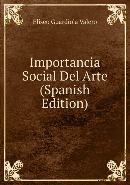 Обложка книги Importancia Social Del Arte (Spanish Edition), Elíseo Guardiola Valero