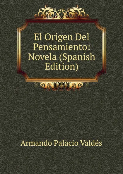 Обложка книги El Origen Del Pensamiento: Novela (Spanish Edition), Armando Palacio Valdés