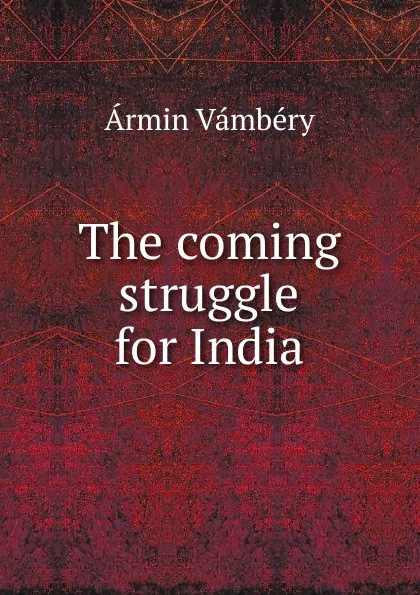 Обложка книги The coming struggle for India, Ármin Vámbéry