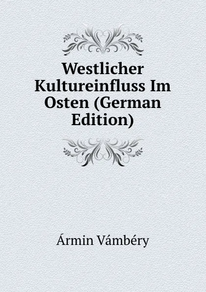 Обложка книги Westlicher Kultureinfluss Im Osten (German Edition), Ármin Vámbéry