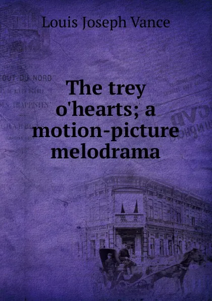 Обложка книги The trey o.hearts; a motion-picture melodrama, Louis Joseph Vance