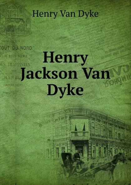 Обложка книги Henry Jackson Van Dyke, Henry Van Dyke