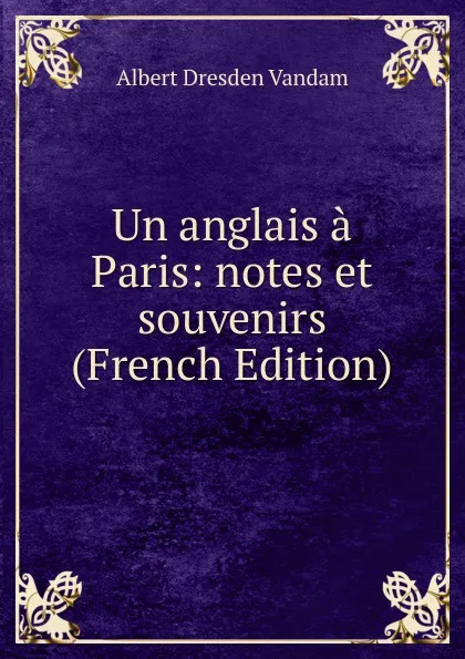 Обложка книги Un anglais a Paris: notes et souvenirs (French Edition), Albert Dresden Vandam