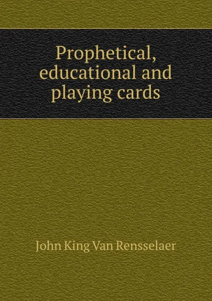 Обложка книги Prophetical, educational and playing cards, John King Van Rensselaer