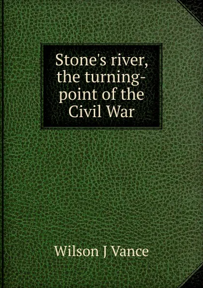 Обложка книги Stone.s river, the turning-point of the Civil War, Wilson J Vance