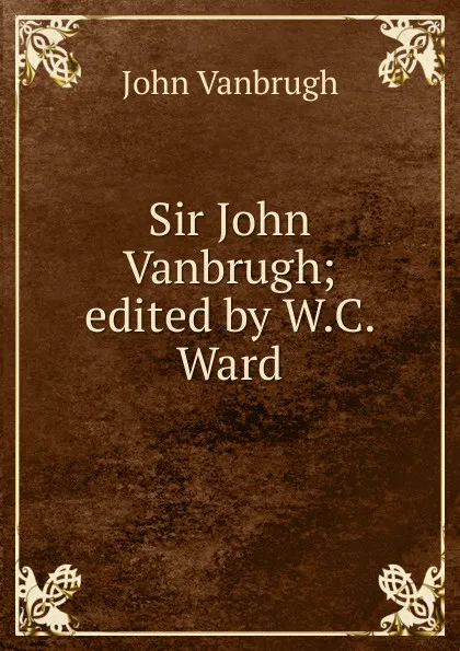 Обложка книги Sir John Vanbrugh; edited by W.C. Ward, John Vanbrugh