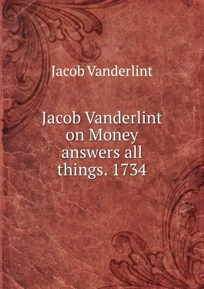 Обложка книги Jacob Vanderlint on Money answers all things. 1734, Jacob Vanderlint