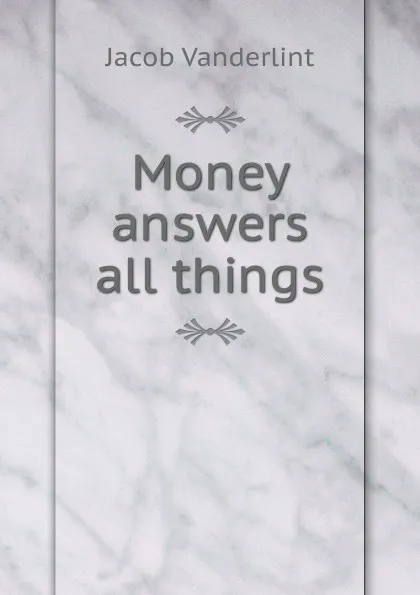 Обложка книги Money answers all things, Jacob Vanderlint