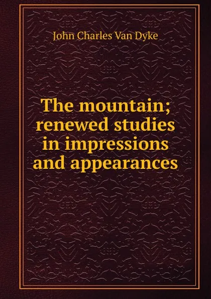 Обложка книги The mountain; renewed studies in impressions and appearances, John Charles van Dyke