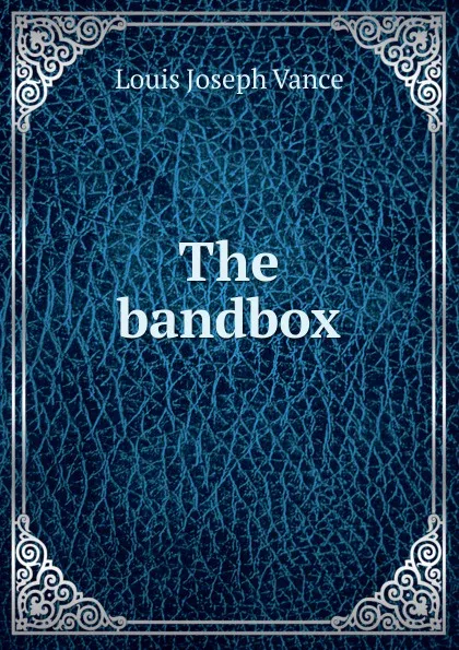 Обложка книги The bandbox, Louis Joseph Vance