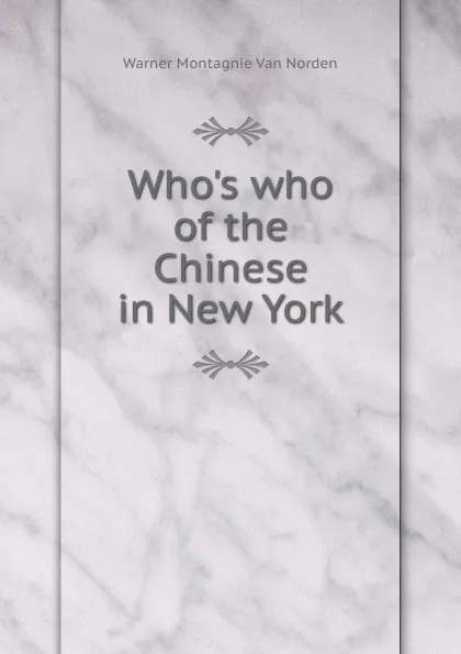 Обложка книги Who.s who of the Chinese in New York, Warner Montagnie van Norden