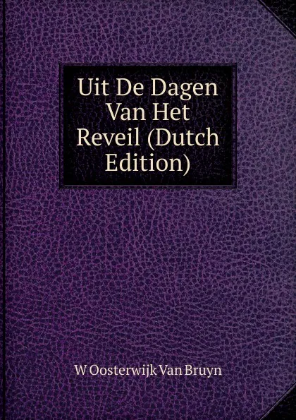 Обложка книги Uit De Dagen Van Het Reveil (Dutch Edition), W Oosterwijk Van Bruyn