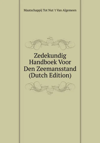 Обложка книги Zedekundig Handboek Voor Den Zeemansstand (Dutch Edition), Maatschappij Tot Nut 't Van Algemeen