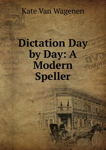 Обложка книги Dictation Day by Day: A Modern Speller, Kate van Wagenen