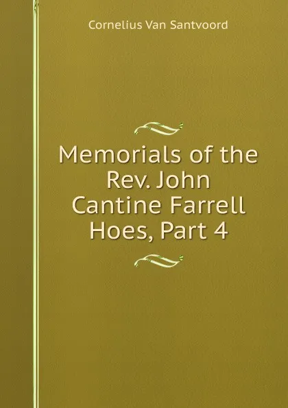 Обложка книги Memorials of the Rev. John Cantine Farrell Hoes, Part 4, Cornelius Van Santvoord