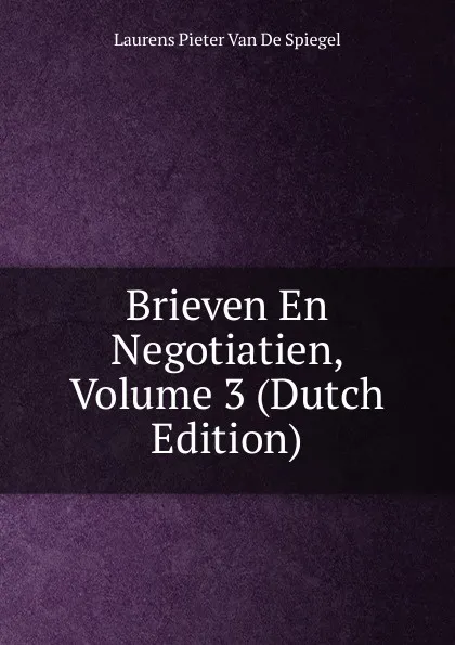 Обложка книги Brieven En Negotiatien, Volume 3 (Dutch Edition), Laurens Pieter van de Spiegel