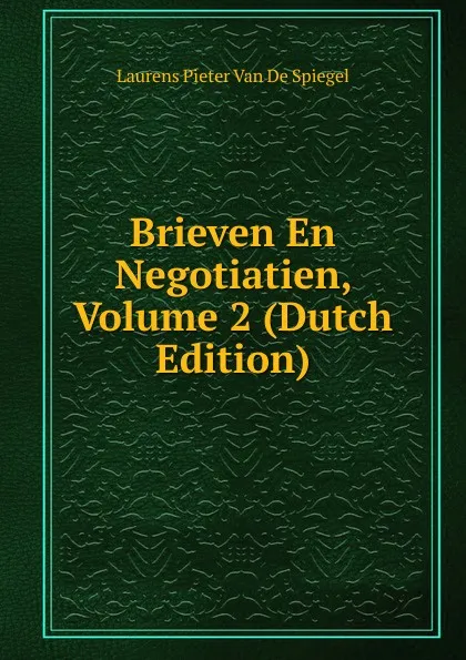 Обложка книги Brieven En Negotiatien, Volume 2 (Dutch Edition), Laurens Pieter van de Spiegel