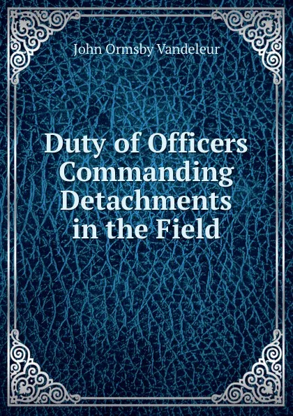 Обложка книги Duty of Officers Commanding Detachments in the Field, John Ormsby Vandeleur