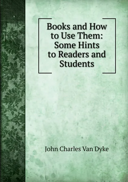 Обложка книги Books and How to Use Them: Some Hints to Readers and Students, John Charles van Dyke