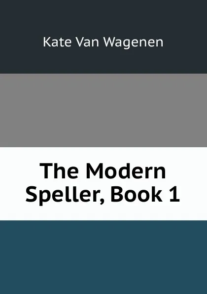 Обложка книги The Modern Speller, Book 1, Kate van Wagenen