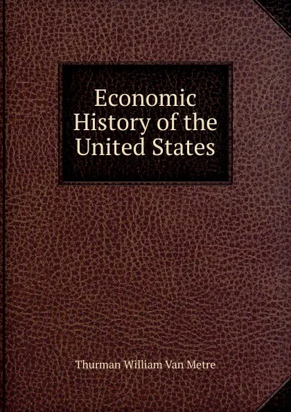 Обложка книги Economic History of the United States, Thurman William van Metre