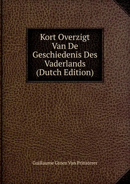 Обложка книги Kort Overzigt Van De Geschiedenis Des Vaderlands (Dutch Edition), Guillaume Groen van Prinsterer