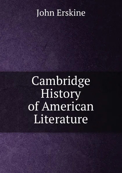 Обложка книги Cambridge History of American Literature, Erskine John