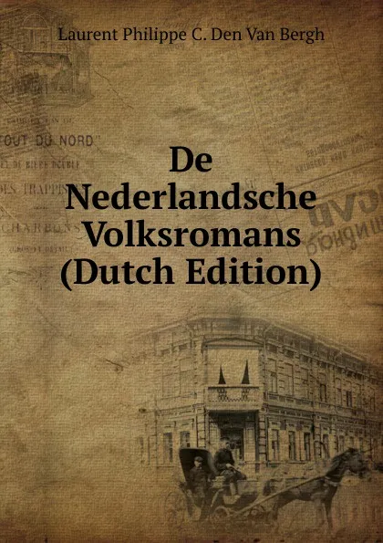 Обложка книги De Nederlandsche Volksromans (Dutch Edition), Laurent Philippe C. Den Van Bergh