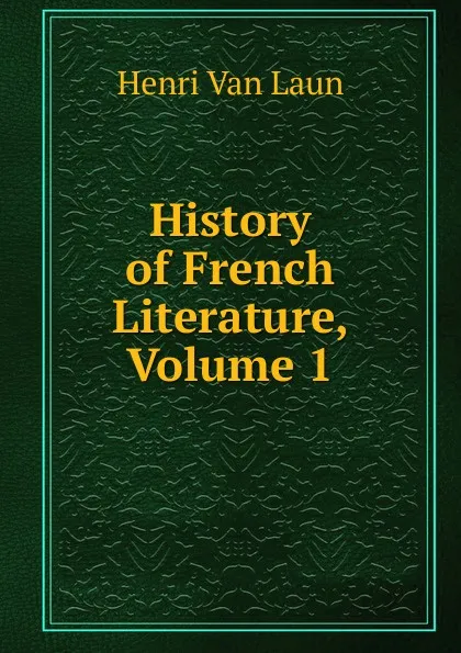 Обложка книги History of French Literature, Volume 1, Henri van Laun