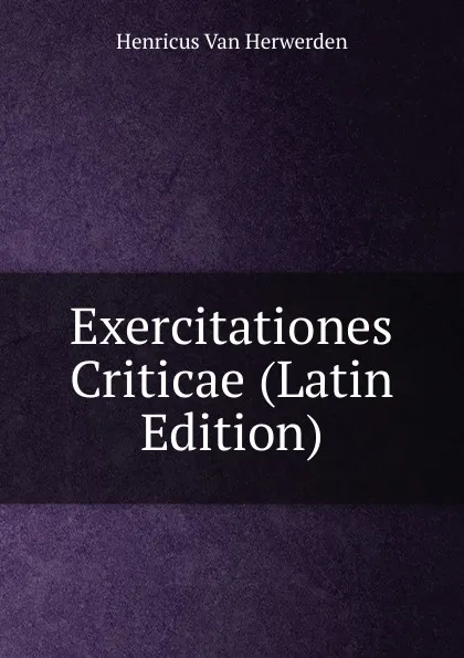 Обложка книги Exercitationes Criticae (Latin Edition), Henricus van Herwerden