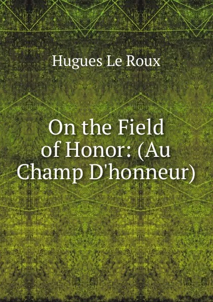 Обложка книги On the Field of Honor: (Au Champ D.honneur), Hugues le Roux