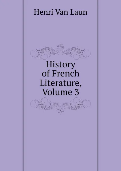 Обложка книги History of French Literature, Volume 3, Henri van Laun