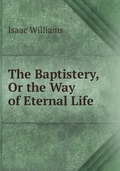 Обложка книги The Baptistery, Or the Way of Eternal Life, Williams Isaac