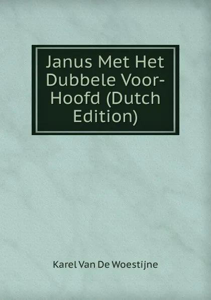 Обложка книги Janus Met Het Dubbele Voor-Hoofd (Dutch Edition), Karel van de Woestijne