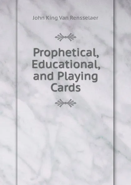 Обложка книги Prophetical, Educational, and Playing Cards, John King Van Rensselaer